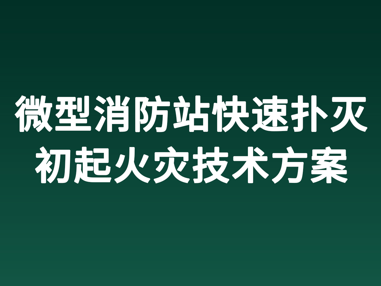 微型消防站快速撲滅初起火災(zāi)技術(shù)方案
